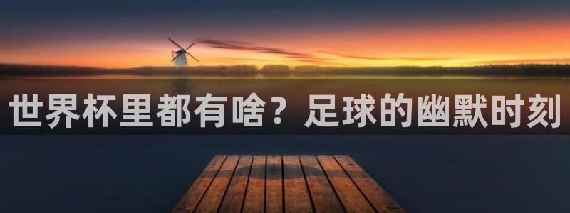 世界杯在线直播:世界杯里都有啥?足球的幽默时刻